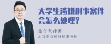 大学生涉嫌刑事案件会怎么处理？