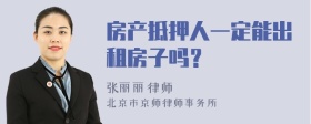 房产抵押人一定能出租房子吗？