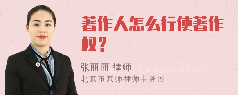 著作人怎么行使著作权？