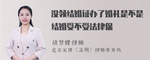 没领结婚证办了婚礼是不是结婚受不受法律保