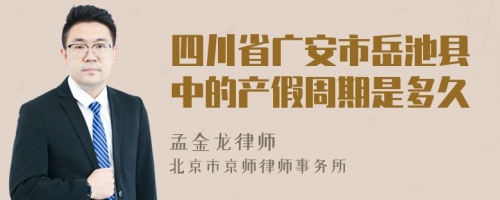 四川省广安市岳池县中的产假周期是多久