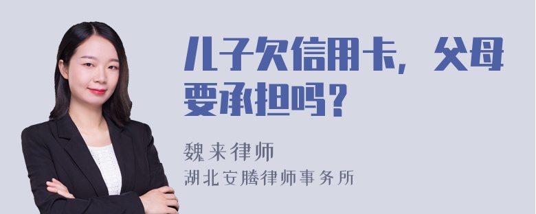 儿子欠信用卡，父母要承担吗？