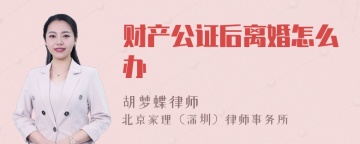 财产公证后离婚怎么办