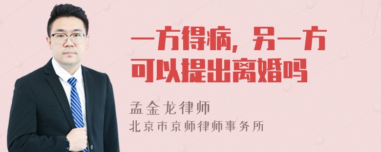 一方得病, 另一方可以提出离婚吗