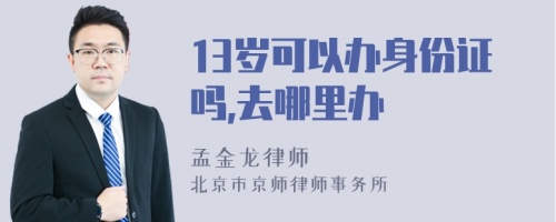 13岁可以办身份证吗,去哪里办