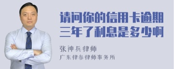 请问你的信用卡逾期三年了利息是多少啊