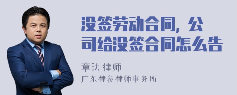 没签劳动合同, 公司给没签合同怎么告