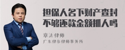 担保人名下财产查封不够还款金额抓人吗