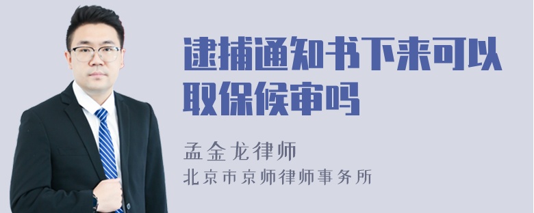 逮捕通知书下来可以取保候审吗