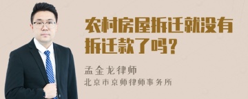 农村房屋拆迁就没有拆迁款了吗？