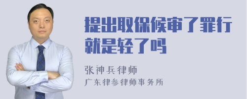 提出取保候审了罪行就是轻了吗