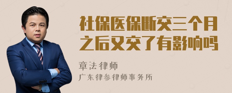 社保医保断交三个月之后又交了有影响吗