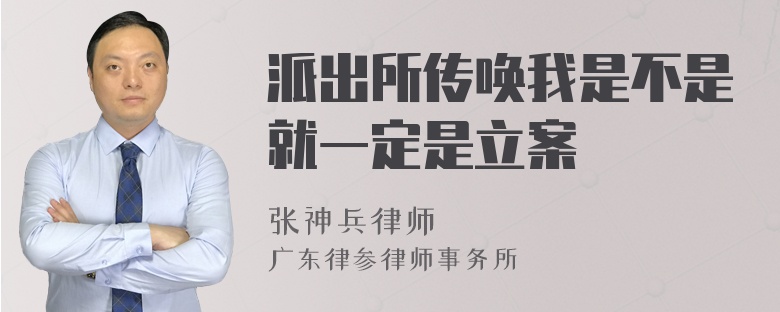 派出所传唤我是不是就一定是立案