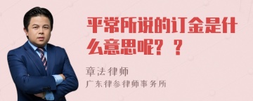 平常所说的订金是什么意思呢? ？