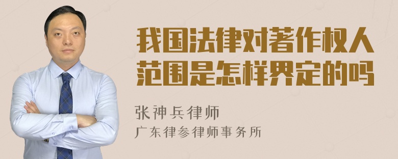 我国法律对著作权人范围是怎样界定的吗