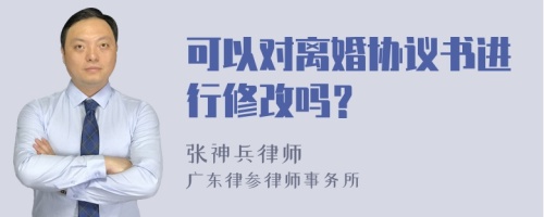 可以对离婚协议书进行修改吗？