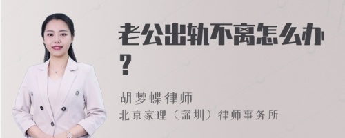 老公出轨不离怎么办？