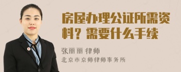 房屋办理公证所需资料？需要什么手续