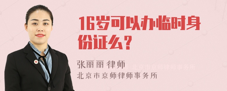 16岁可以办临时身份证么？