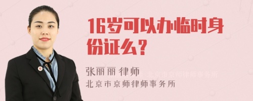 16岁可以办临时身份证么？