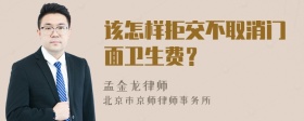 该怎样拒交不取消门面卫生费？