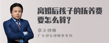 离婚后孩子的抚养费要怎么算？