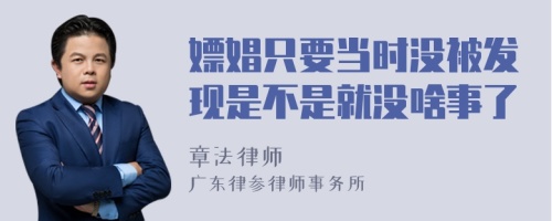 嫖娼只要当时没被发现是不是就没啥事了