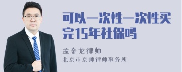 可以一次性一次性买完15年社保吗