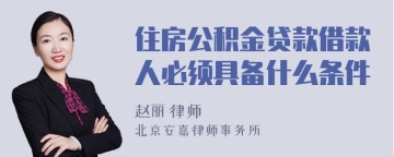 住房公积金贷款借款人必须具备什么条件