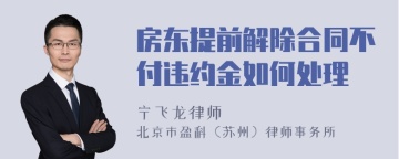 房东提前解除合同不付违约金如何处理