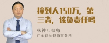 撞到人150万，第三者，该负责任吗