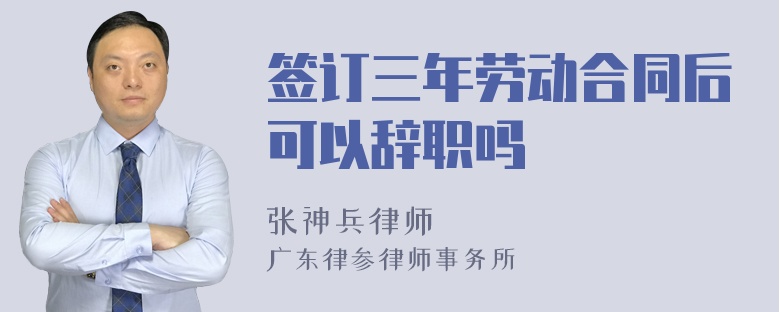 签订三年劳动合同后可以辞职吗