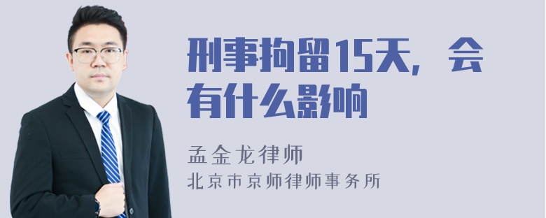 刑事拘留15天，会有什么影响