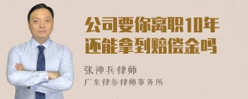 公司要你离职10年还能拿到赔偿金吗