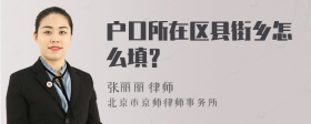 户口所在区县街乡怎么填？