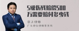 5级伤残赔偿500万需要赔付多少钱