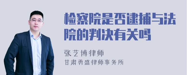 检察院是否逮捕与法院的判决有关吗