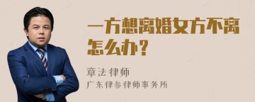 一方想离婚女方不离怎么办？