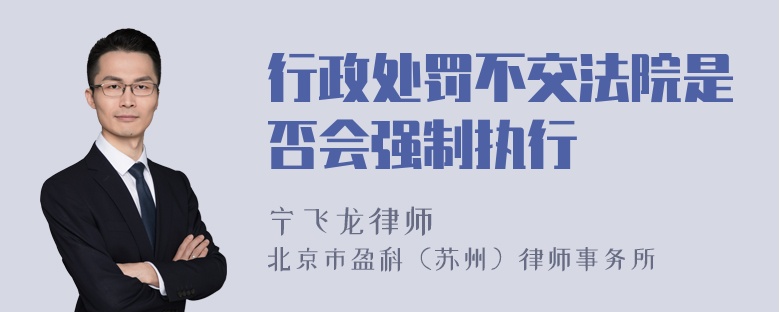 行政处罚不交法院是否会强制执行