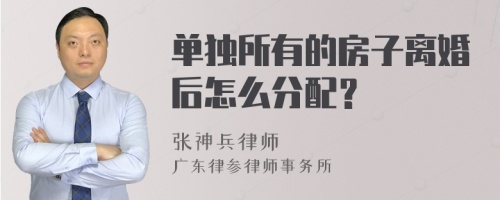 单独所有的房子离婚后怎么分配？