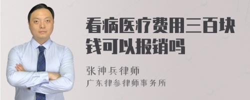 看病医疗费用三百块钱可以报销吗