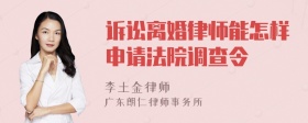 诉讼离婚律师能怎样申请法院调查令