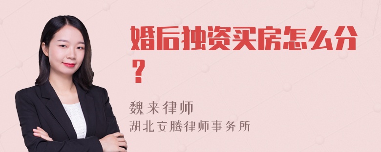 婚后独资买房怎么分？