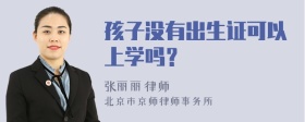 孩子没有出生证可以上学吗？