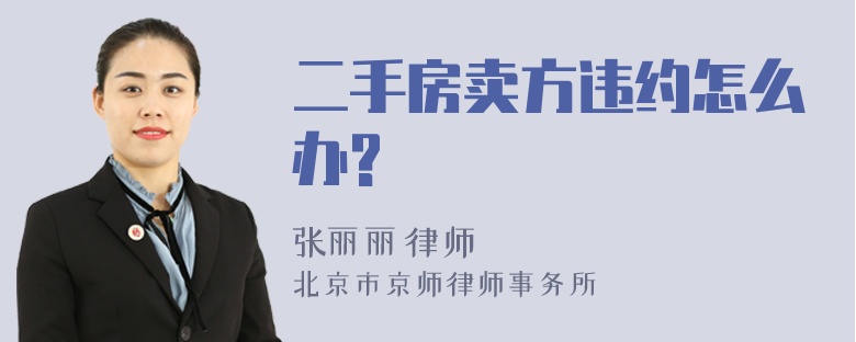 二手房卖方违约怎么办?