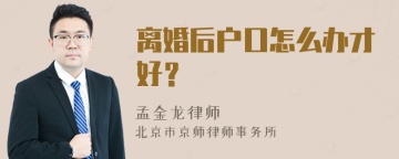 离婚后户口怎么办才好？