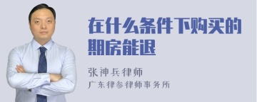 在什么条件下购买的期房能退