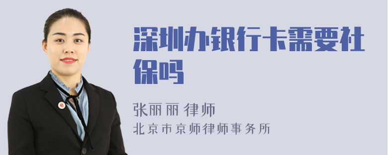 深圳办银行卡需要社保吗