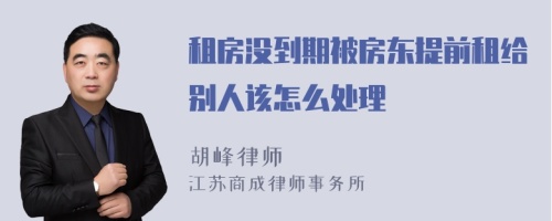 租房没到期被房东提前租给别人该怎么处理