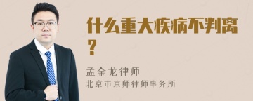 什么重大疾病不判离？